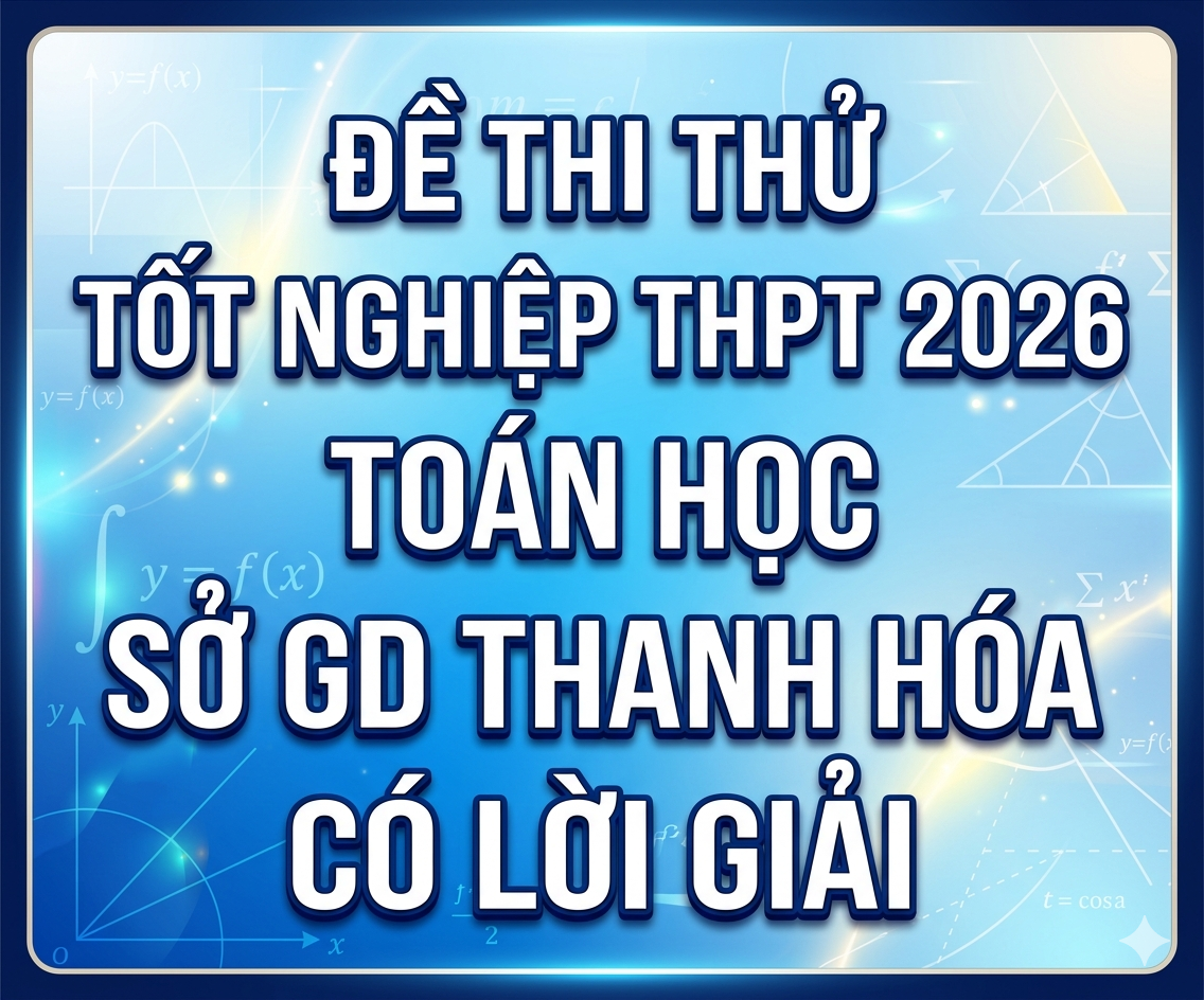 76. Đề thi thử tốt nghiệp THPT 2026 Toán học THPT Sở GD Thanh Hóa - có lời giải